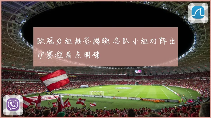 欧冠分组抽签揭晓 各队小组对阵出炉赛程看点明确