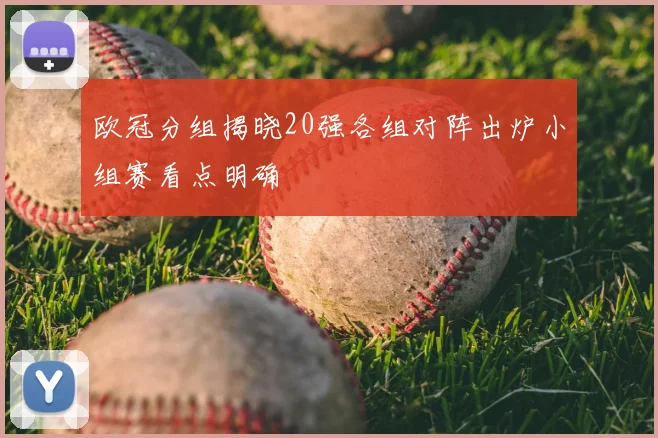 欧冠分组揭晓20强各组对阵出炉小组赛看点明确