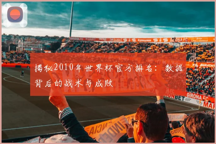 揭秘2010年世界杯官方排名:数据背后的战术与成败