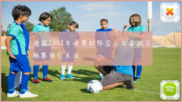 德国2002年世界杯阵容公布备战日韩赛场引关注