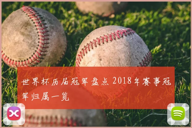 世界杯历届冠军盘点 2018年赛事冠军归属一览