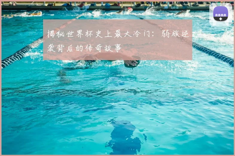 揭秘世界杯史上最大冷门:弱旅逆袭背后的传奇故事